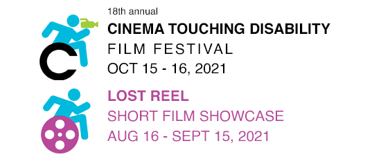 the 18th Annual Cinema Touching Disability Film Festival OCT 15-16, 2021. Lost Reel Short Film Showcase AUG 16-SEPT 15, 2021.