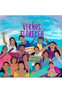 Film poster for Vernos Florecer: a painting of fifteen women, holding signs, making signs in their hands, or raising their arms, most smiling. Above them, blooms sprout from the words Vernos Florecer.